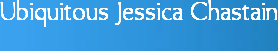 Ubiquitous Jessica Chastain